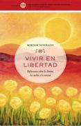VIVIR EN LIBERTAD: REFLEXIONES SOBRE LOS LIMITES, LOS SUEOS Y LO ESENCIAL de SUBIRANA, MIRIAM 