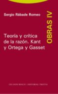 TEORIA Y CRITICA DE LA RAZON: KANT Y ORTEGA Y GASSET (OBRAS IV) de RABADE ROMEO, SERGIO 