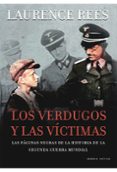 LOS VERDUGOS Y LAS VICTIMAS: LAS PAGINAS NEGRAS DE LA HISTORIA DE LA SEGUNDA GUERRA MUNDIAL de REES, LAURENCE 