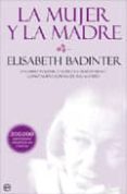 LA MUJER Y LA MADRE: UN LIBRO POLEMICO SOBRE LA MATERNIDAD COMO N UEVA FORMA DE ESCLAVITUD de BADINTER, ELISABETH 
