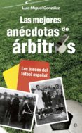 LAS MEJORES ANECDOTAS DE ARBITROS de GONZALEZ, LUIS MIGUEL 