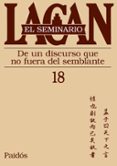 SEMINARIO 18. DE UN DISCURSO QUE NO FUERA DEL SEMBLANTE de LACAN, JACQUES 