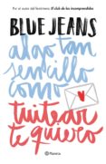 ALGO TAN SENCILLO COMO TUITEAR TE QUIERO (FIRMADO POR EL AUTOR) de BLUE JEANS 