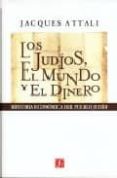 LOS JUDIOS, EL MUNDO Y EL DINERO: HISTORIA ECONOMICA DEL PUEBLO J UDIO de ATTALI, JACQUES 
