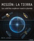 MISION: LA TIERRA. LOS SATELITES EXPLORAN NUESTRO PLANETA de LORENZEN, DIRK H. 