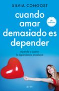 CUANDO AMAR DEMASIADO ES DEPENDER: APRENDE A SUPERAR LA DEPENDENCIA EMOCIAL de CONGOST, SILVIA 