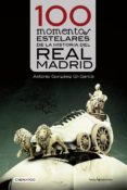 100 MOMENTOS ESTELARES DE LA HISTORIA DEL REAL MADRID de GONZALEZ GIL-GARCIA, ANTONIO 