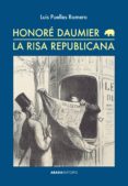 HONORE DAUMIER. LA RISA REPUBLICANA de PUELLES ROMERO, LUIS 