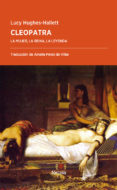 CLEOPATRA: LA MUJER, LA REINA, LA LEYENDA de HUGHES-HALLETT, LUCY 