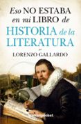 ESO NO ESTABA EN MI LIBRO DE HISTORIA DE LA LITERATURA di GALLARDO, LORENZO 