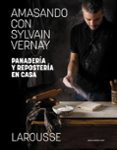 AMASANDO CON SYLVAIN VERNAY. PANADERIA Y REPOSTERIA EN CASA di VERNAY, SYLVAIN 
