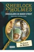 EN BUSCA DE WATSON (SHERLOCK HOLMES Y LOS IRREGULARES DE BAKER ST REET III) de MACK, TRACY 