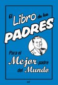 EL LIBRO DE LOS PADRES: PARA EL MEJOR PADRE DEL MUNDO de HEATLEY, MICHAEL 
