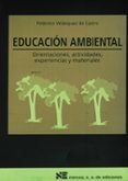 EDUCACION AMBIENTAL: ORIENTACIONES, ACTIVIDADES, EXPERIENCIAS Y M ATERIALES de VELAZQUEZ DE CASTRO, FEDERICO 