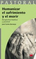 HUMANIZAR EL SUFRIMIENTO Y EL MORIR de BERMEJO, JOSE CARLOS 