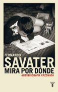 MIRA POR DONDE: AUTOBIOGRAFIA RAZONADA de SAVATER, FERNANDO 