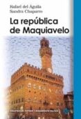 LA REPUBLICA DE MAQUIAVELO di AGUILA TEJERINA, RAFAEL DEL  CHAPARRO, SANDRA 