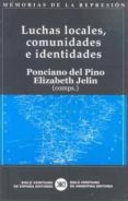 LUCHAS LOCALES, COMUNIDADES E IDENTIDADES (MEMORIAS DE LA REPRESI ON; 6) di PINO, PONCIANO DEL  JELIN, ELIZABETH 
