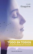 TODO EN TODOS: UNA ESPIRITUALIDAD DE CONEXION di EIZAGUIRRE, JOSE 