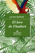 EL LORO DE FLAUBERT (LIMITADA) de BARNES, JULIAN 