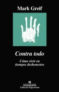 CONTRA TODO: COMO VIVIR EN TIEMPOS DESHONESTOS de GREIF, MARK 