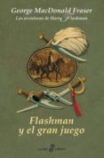 FLASHMAN Y EL GRAN JUEGO (IX LAS AVENTURAS DE HARRY FLASHMAN) de MACDONALD FRASER, GEORGE 