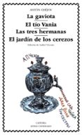 LA GAVIOTA; EL TIO VANIA; LAS TRES HERMANAS; EL JARDIN DE LOS CER EZOS de CHEJOV, ANTON PAVLOVICH 