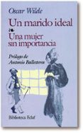 UN MARIDO IDEAL; UNA MUJER SIN IMPORTANCIA de WILDE, OSCAR 
