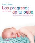 LOS PROGRESOS DE TU BEBE : COMO ESTIMULAR EL DESARROLLO DE TU HIJ O DE 0 A 3 AOS de COOPER, CAROL 