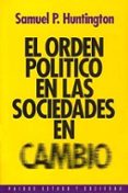 EL ORDEN POLITICO EN LAS SOCIEDADES EN CAMBIO de HUNTINGTON, SAMUEL P. 