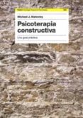 PSICOTERAPIA CONSTRUCTIVA: UNA GUIA PRACTICA de MAHONEY, MICHAEL J. 