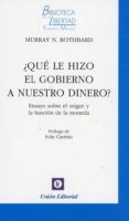 QUE LE HIZO EL GOBIERNO A NUESTRO DINERO? ENSAYO SOBRE EL ORIGEN Y LA FUNCION DE LA MONEDA di ROTHBARD, MURRAY N. 