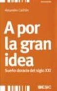 A POR LA GRAN IDEA. SUEO DORADO DEL SIGLO XXI di CACHAN, ALEJANDRO 