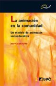 ANIMACION EN LA COMUNIDAD: UN MODELO DE ANIMACION SOCIOEDUCATIVA di GILLET, JEAN-CLAUDE 