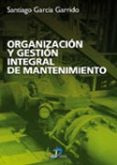 ORGANIZACION Y GESTION INTEGRAL DE MANTENIMIENTO: MANUAL PRACTICO PARA LA IMPLANTACION DE SISTEMAS DE GESTION AVANZADOS DE MANTENIMIENTO INDUSTRIAL di GARCIA GARRIDO, SANTIAGO 