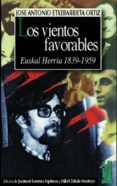 LOS VIENTOS FAVORABLES: EUSKAL HERRIA, 1839-1959 di ETXEBARRIA ORTIZ, JOSE ANTONIO 