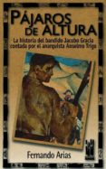 PAJAROS DE ALTURA: LA HISTORIA DEL BANDIDO JACOBO DE GRACIA CONTA DA POR EL ANARQUISTA ANSELMO TRIGO di ARIAS, FERNANDO 