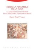 DESDE LA PENUMBRA DE LA FOSA: LA CONCEPCION DE LA MUERTE EN LA LI TERATURA ALJAMIADO MORISCA de VAZQUEZ, MIGUEL ANGEL 