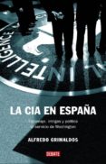 LA CIA EN ESPAA: ESPIONAJE, INTRIGAS Y POLITICA AL SERVICIO DE W ASHINGTON di GRIMALDOS, ALFREDO 