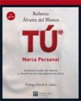 TU, MARCA PERSONAL: COMO CONSEGUIR GESTIONAR TU VIDA CON TALENTO Y CONVERTIRLA EN UNA EXPERIENCIA EXTRAORDINARIA de ALVAREZ DE BLANCO, ROBERTO 