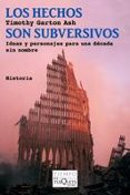 LOS HECHOS SON SUBVERSIVOS: IDEAS Y PERSONAJES PARA UNA DECADA SI N NOMBRE de ASH, TIMOTHY GARTON 