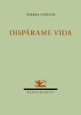 DISPARAME VIDA de VICENTE VERA, TERESA 
