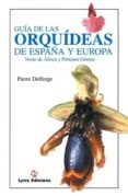GUIA DE LAS ORQUIDEAS DE ESPAA Y EUROPA di DELFORGE, PIERRE 