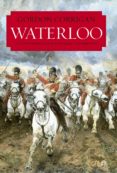 WATERLOO: UNA NUEVA HISTORIA DE LA BATALLA Y SUS EJERCITOS de CORRIGAN, GORDON 