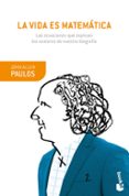 LA VIDA ES MATEMATICA: LAS ECUACIONES QUE EXPLICAN LOS AVATARES DE NUESTRA BIOGRAFIA de PAULOS, JOHN ALLEN 