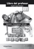 USO ESCOLAR AULA DE GRAMTICA B1 LIBRO DEL PROFESOR de PALOMINO BRELL, MARIA ANGELES 