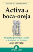 ACTIVA EL BOCA-OREJA: HAZ QUE TUS PRODUCTOS O SERVICIOS SE PROMUE VAN POR SI MISMOS de WILLIAMS, BRIAN   JANTSCH, JOHN 