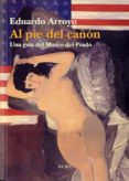 AL PIE DEL CAON: UNA GUIA DEL MUSEO DEL PRADO de ARROYO, EDUARDO 