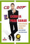 CR 007 LICENCIA PARA GANAR: CRISTIANO RONALDO EL JAMES BOND di GALLARDO, LEONOR CUBEIRO, JUAN CARLOS 