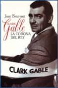 CLARK GABLE: LA CORONA DEL REY di BENAVENT, JOAN 